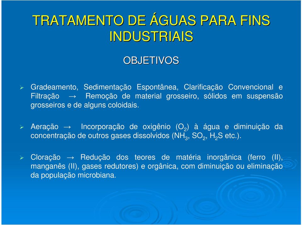 Aeração Incorporação de oxigênio (O 2 ) à água e diminuição da concentração de outros gases dissolvidos (NH 3, SO 2, H 2 S