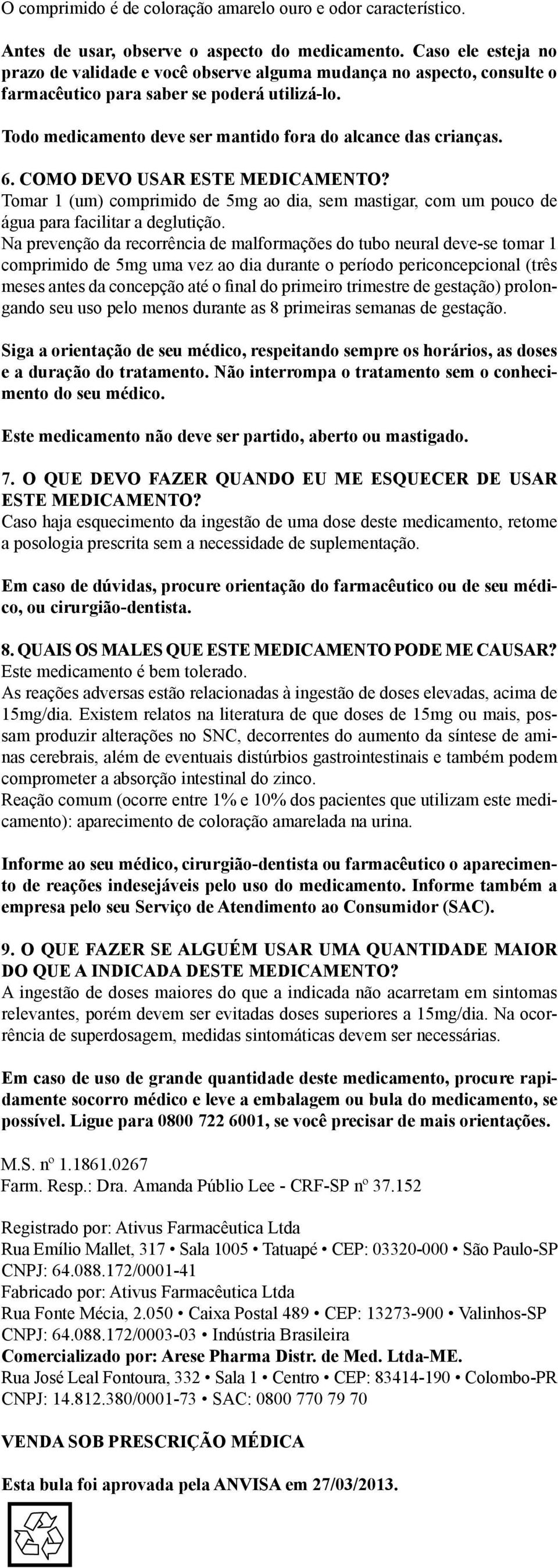 6. COMO DEVO USAR ESTE MEDICAMENTO? Tomar 1 (um) comprimido de 5mg ao dia, sem mastigar, com um pouco de água para facilitar a deglutição.