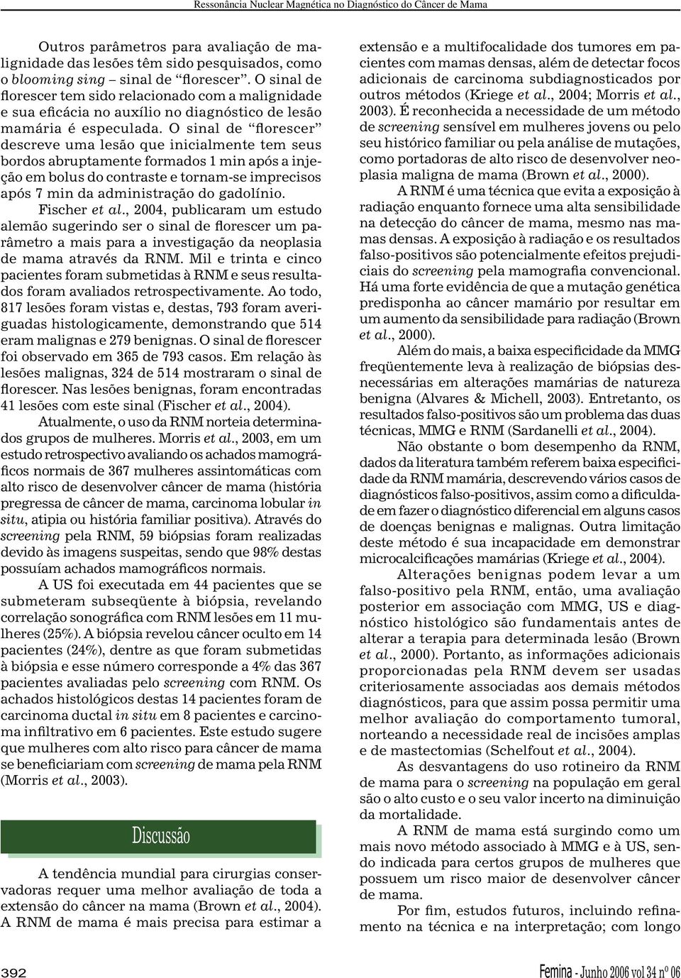 O sinal de florescer descreve uma lesão que inicialmente tem seus bordos abruptamente formados 1 min após a injeção em bolus do contraste e tornam-se imprecisos após 7 min da administração do