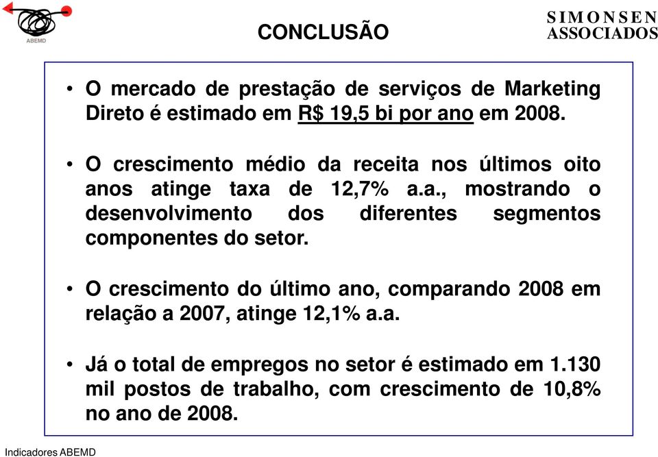 O crescimento do último ano, comparando 2008 em relação a 2007, atinge 12,1% a.a. Já o total de empregos no setor é estimado em 1.