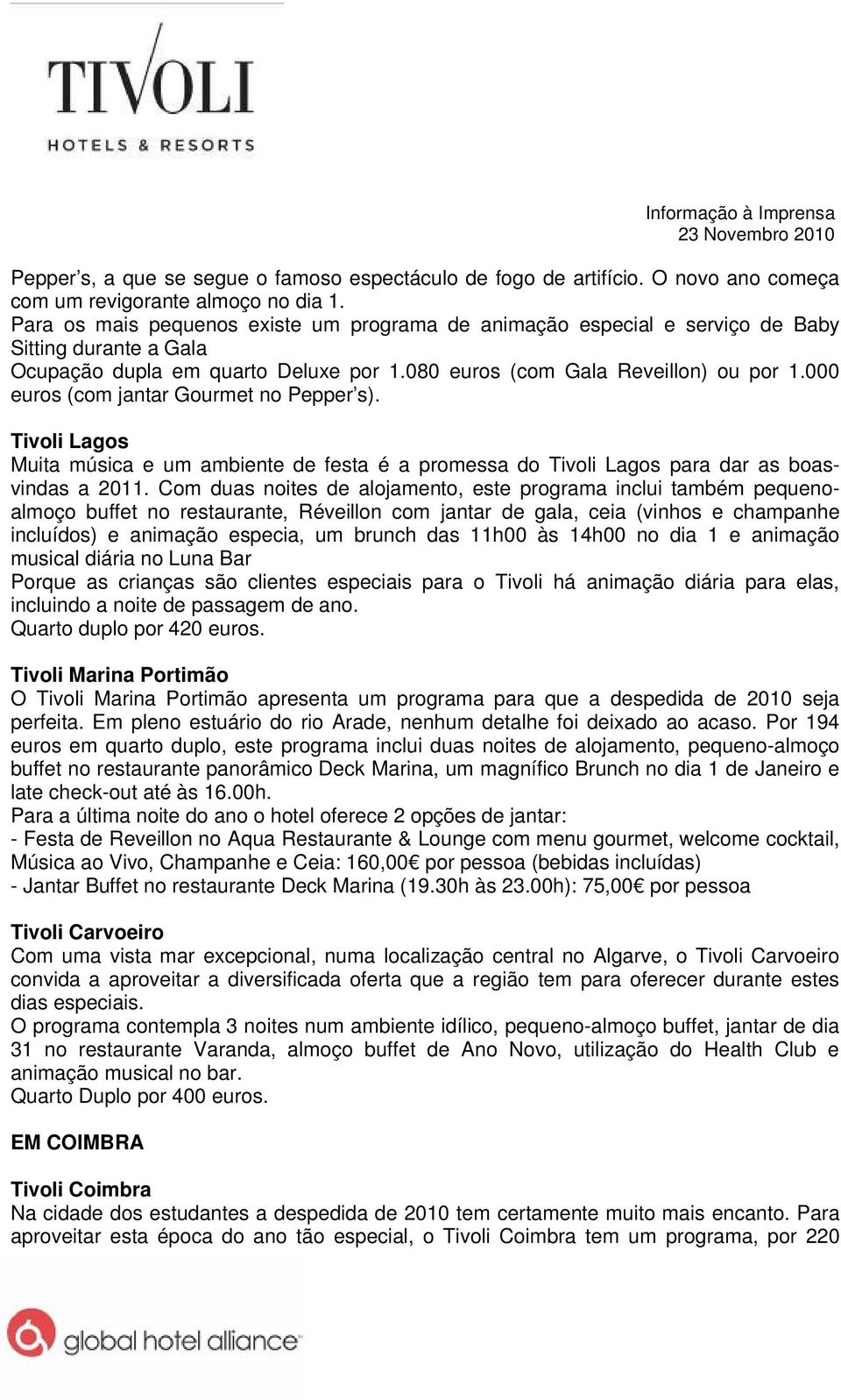 000 euros (com jantar Gourmet no Pepper s). Tivoli Lagos Muita música e um ambiente de festa é a promessa do Tivoli Lagos para dar as boasvindas a 2011.