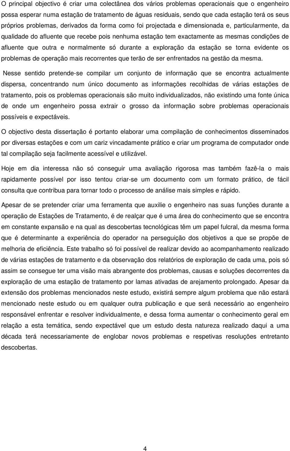 que outra e normalmente só durante a exploração da estação se torna evidente os problemas de operação mais recorrentes que terão de ser enfrentados na gestão da mesma.