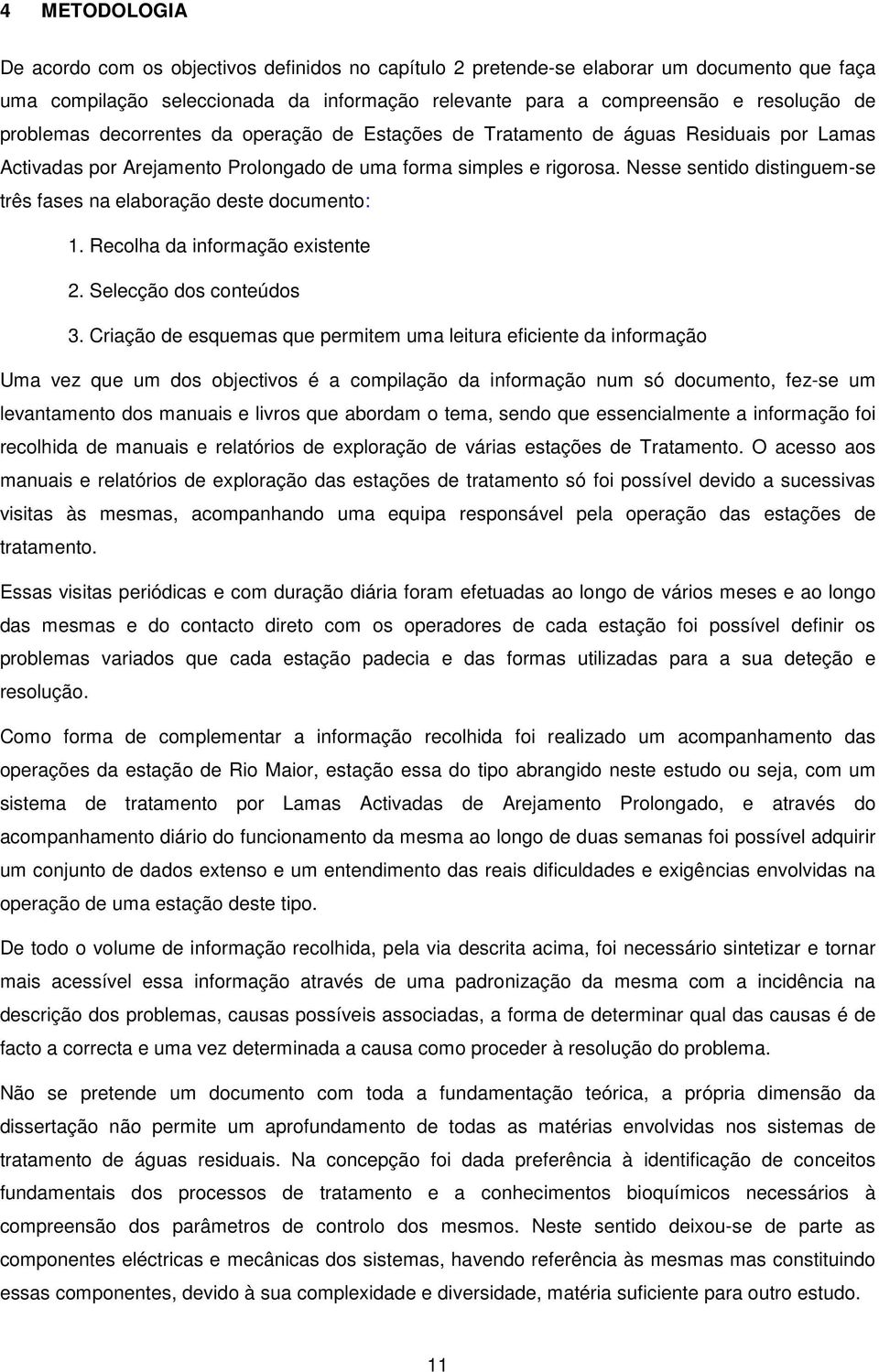 Nesse sentido distinguem-se três fases na elaboração deste documento: 1. Recolha da informação existente 2. Selecção dos conteúdos 3.