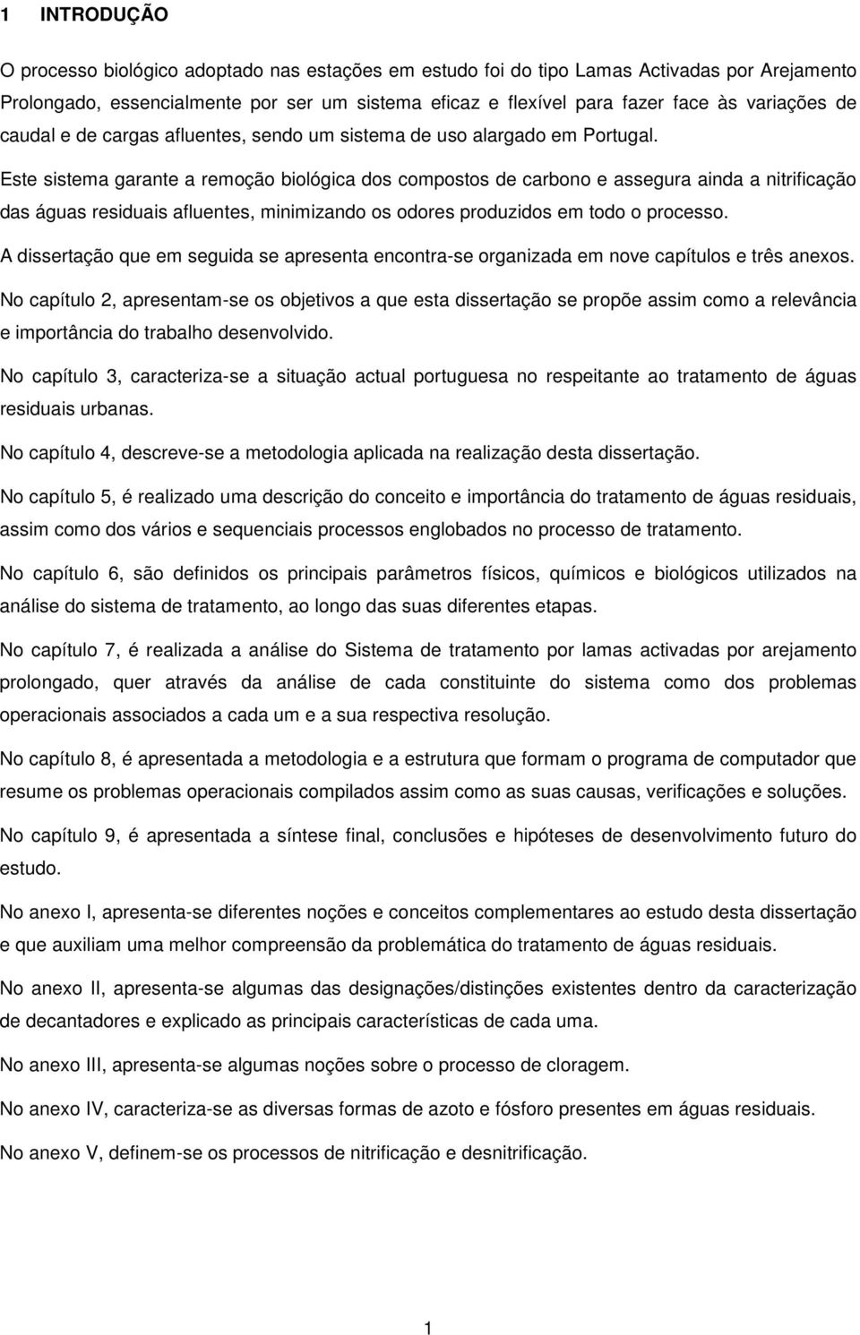 Este sistema garante a remoção biológica dos compostos de carbono e assegura ainda a nitrificação das águas residuais afluentes, minimizando os odores produzidos em todo o processo.