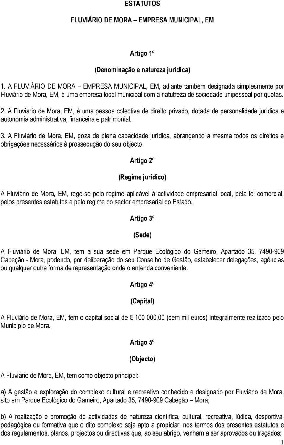 A Fluviário de Mora, EM, é uma pessoa colectiva de direito privado, dotada de personalidade jurídica e autonomia administrativa, financeira e patrimonial. 3.