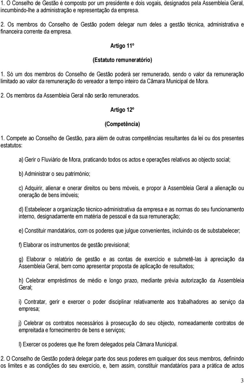 Só um dos membros do Conselho de Gestão poderá ser remunerado, sendo o valor da remuneração limitado ao valor da remuneração do vereador a tempo inteiro da Câmara Municipal de Mora. 2.