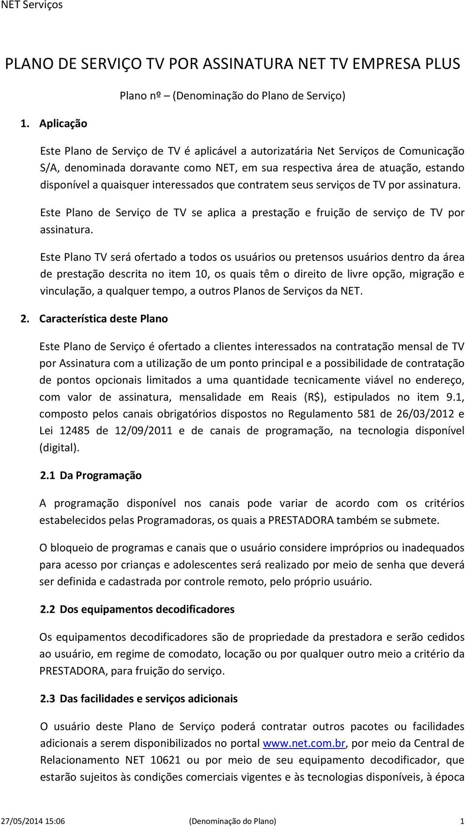 atuação, estando disponível a quaisquer interessados que contratem seus serviços de TV por assinatura. Este Plano de Serviço de TV se aplica a prestação e fruição de serviço de TV por assinatura.