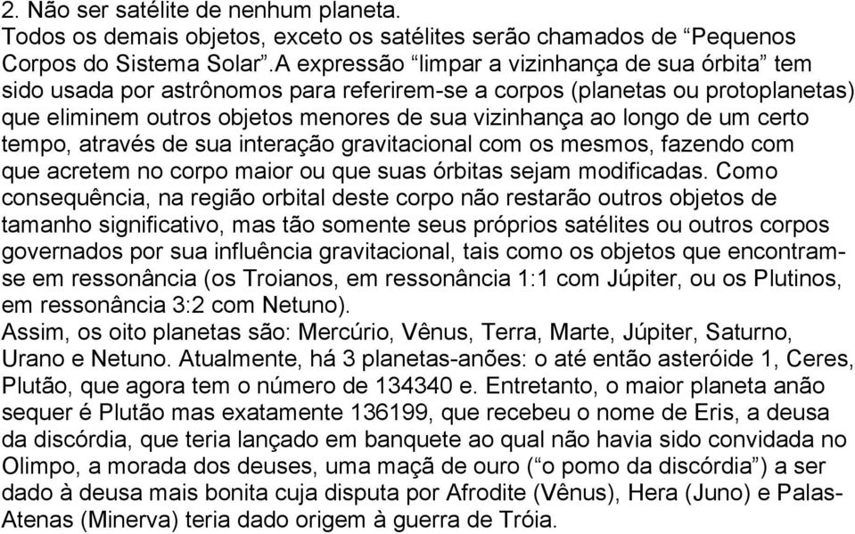 certo tempo, através de sua interação gravitacional com os mesmos, fazendo com que acretem no corpo maior ou que suas órbitas sejam modificadas.