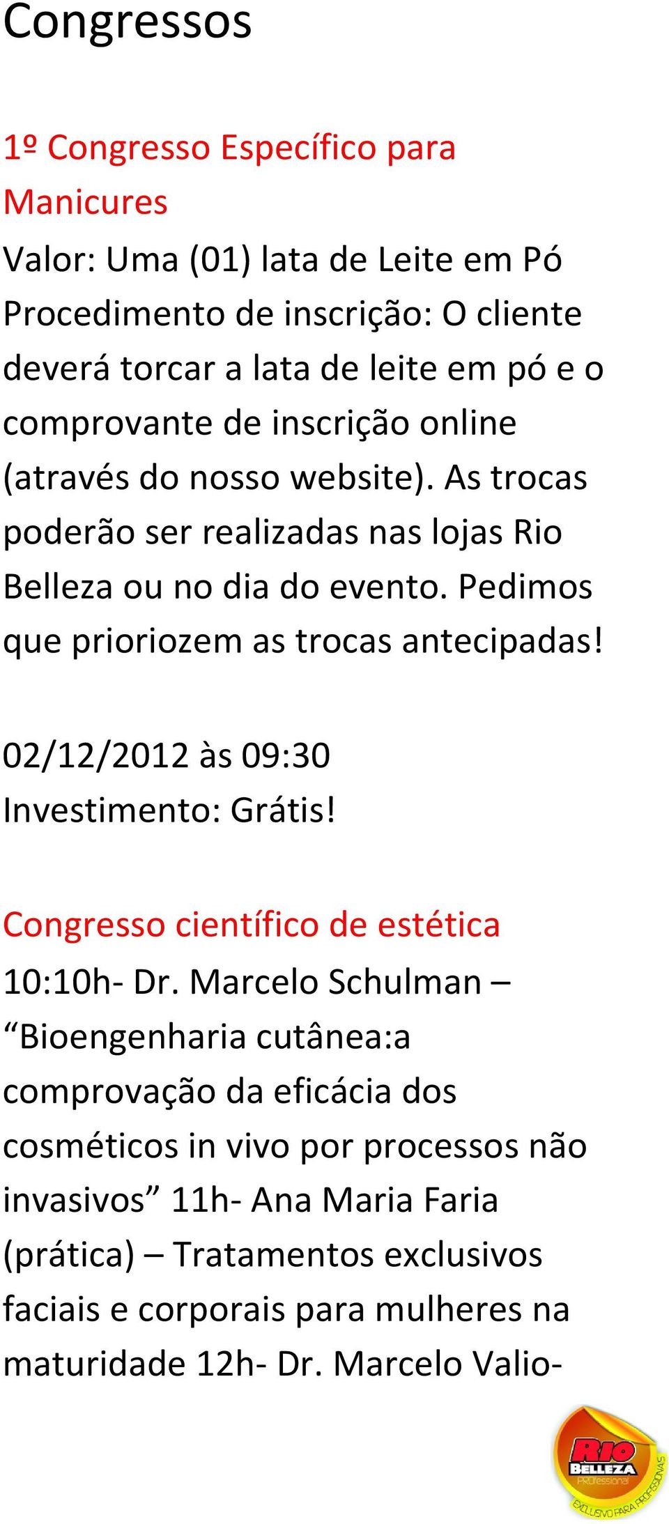 Pedimos que prioriozem as trocas antecipadas! 02/12/2012 às 09:30 Congresso científico de estética 10:10h- Dr.
