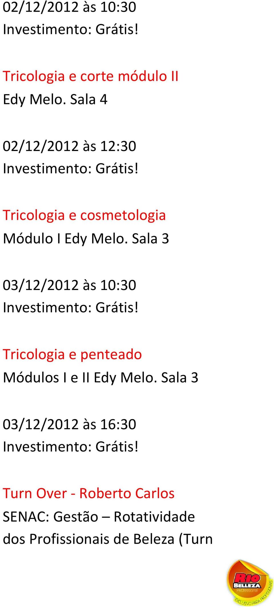 Sala 3 03/12/2012 às 10:30 Tricologia e penteado Módulos I e II Edy Melo.