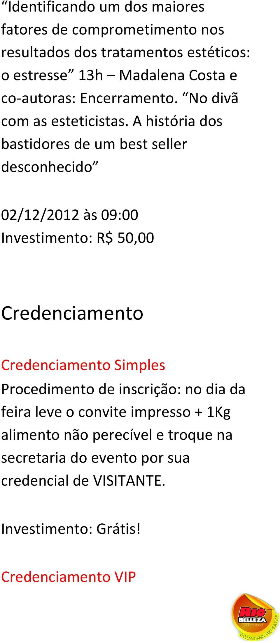 A história dos bastidores de um best seller desconhecido 02/12/2012 às 09:00 Investimento: R$ 50,00 Credenciamento