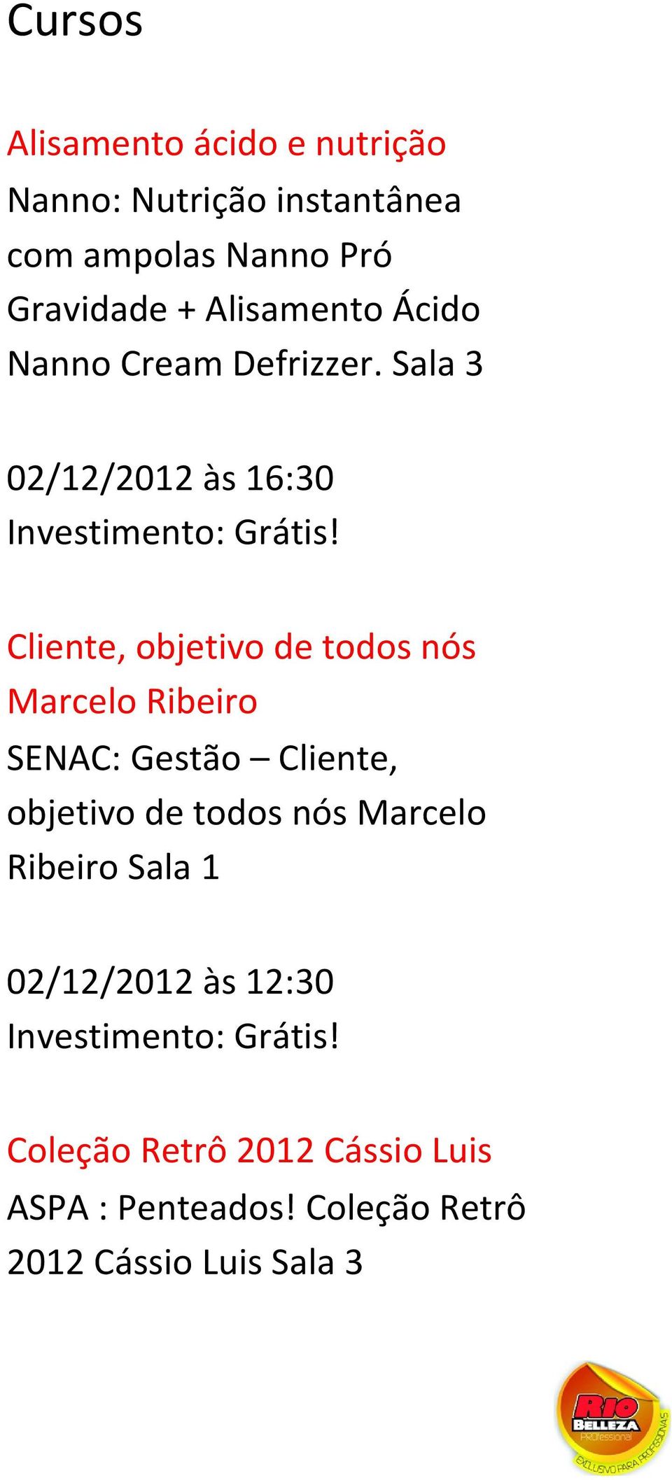 Sala 3 02/12/2012 às 16:30 Cliente, objetivo de todos nós Marcelo Ribeiro SENAC: Gestão Cliente,