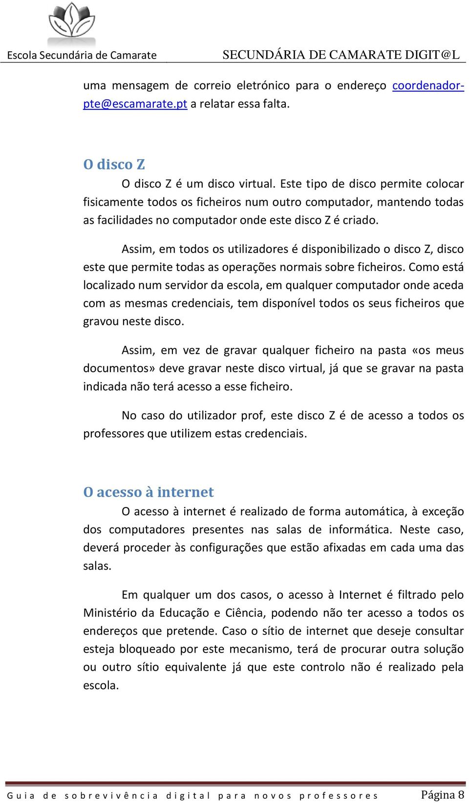 Assim, em todos os utilizadores é disponibilizado o disco Z, disco este que permite todas as operações normais sobre ficheiros.