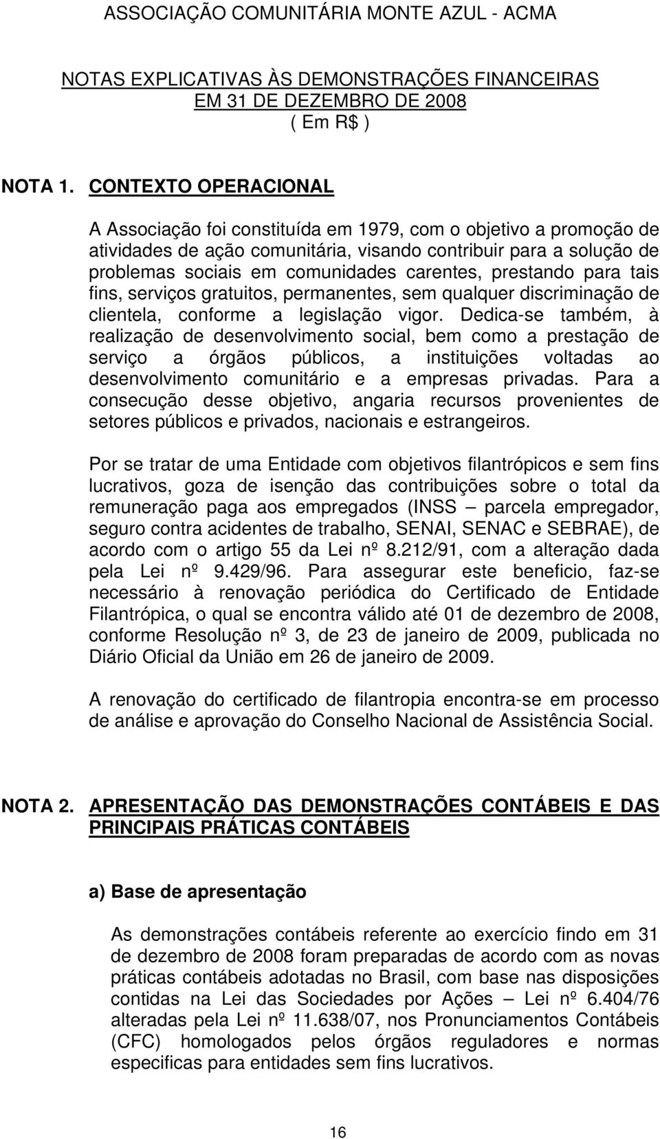 prestando para tais fins, serviços gratuitos, permanentes, sem qualquer discriminação de clientela, conforme a legislação vigor.