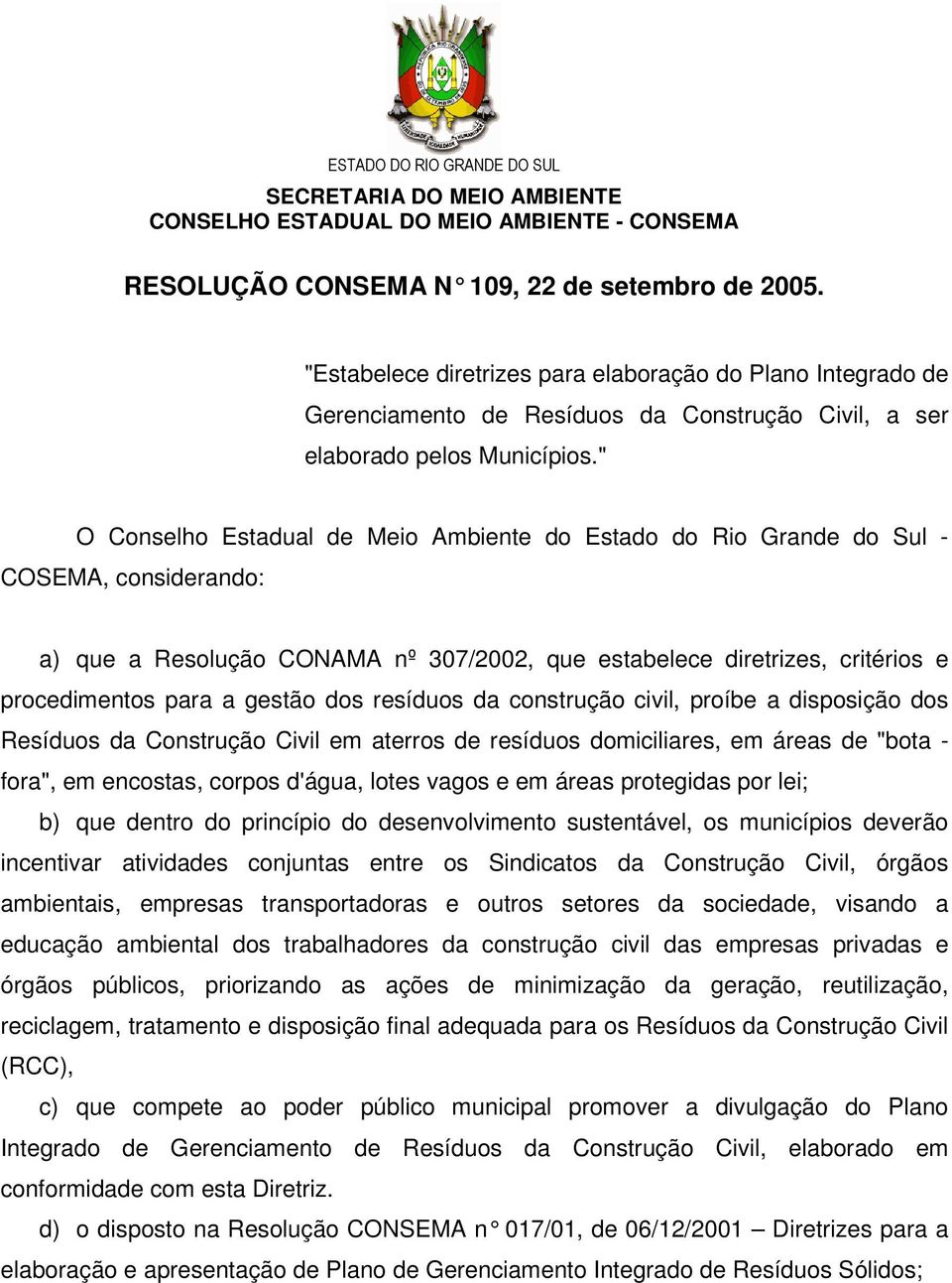 " O Conselho Estadual de Meio Ambiente do Estado do Rio Grande do Sul - COSEMA, considerando: a) que a Resolução CONAMA nº 307/2002, que estabelece diretrizes, critérios e procedimentos para a gestão