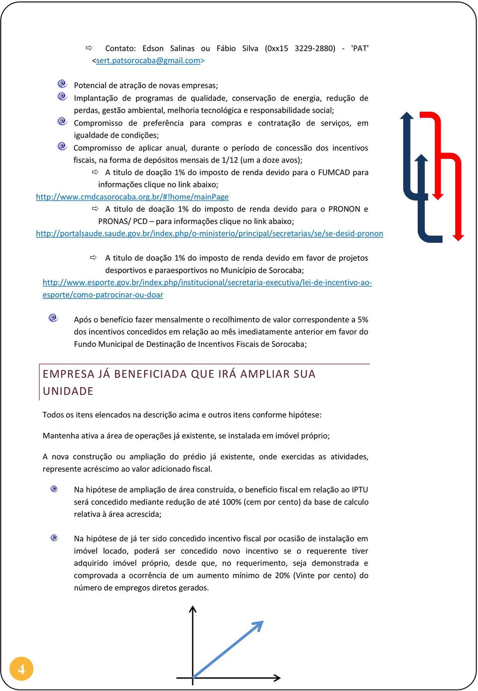 Compromisso de preferência para compras e contratação de serviços, em igualdade de condições; Compromisso de aplicar anual, durante o período de concessão dos incentivos fiscais, na forma de