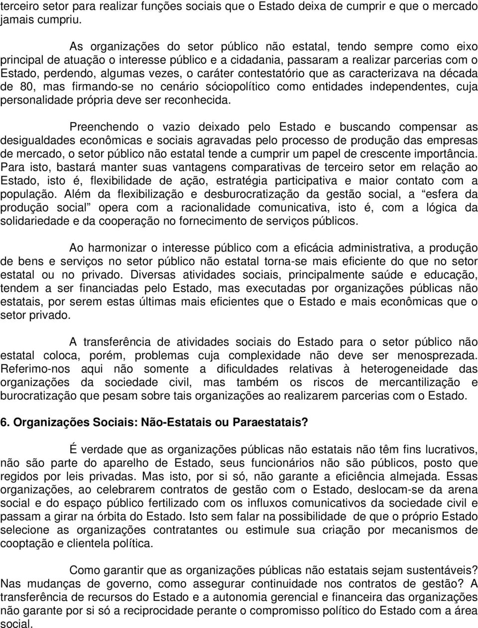 caráter contestatório que as caracterizava na década de 80, mas firmando-se no cenário sóciopolítico como entidades independentes, cuja personalidade própria deve ser reconhecida.