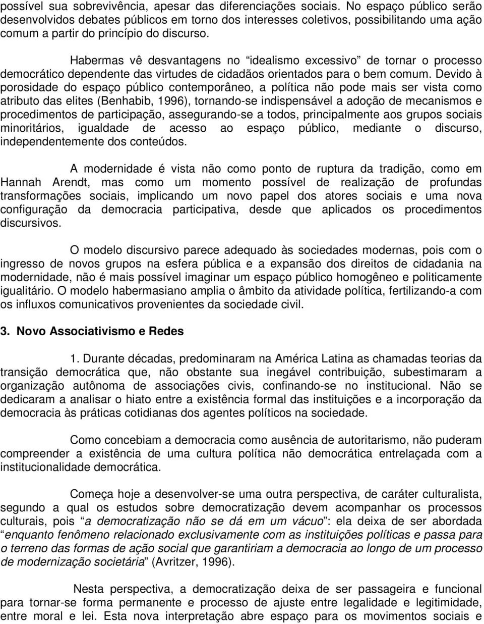 Habermas vê desvantagens no idealismo excessivo de tornar o processo democrático dependente das virtudes de cidadãos orientados para o bem comum.