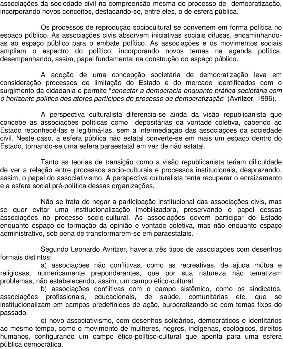 As associações civis absorvem iniciativas sociais difusas, encaminhandoas ao espaço público para o embate político.