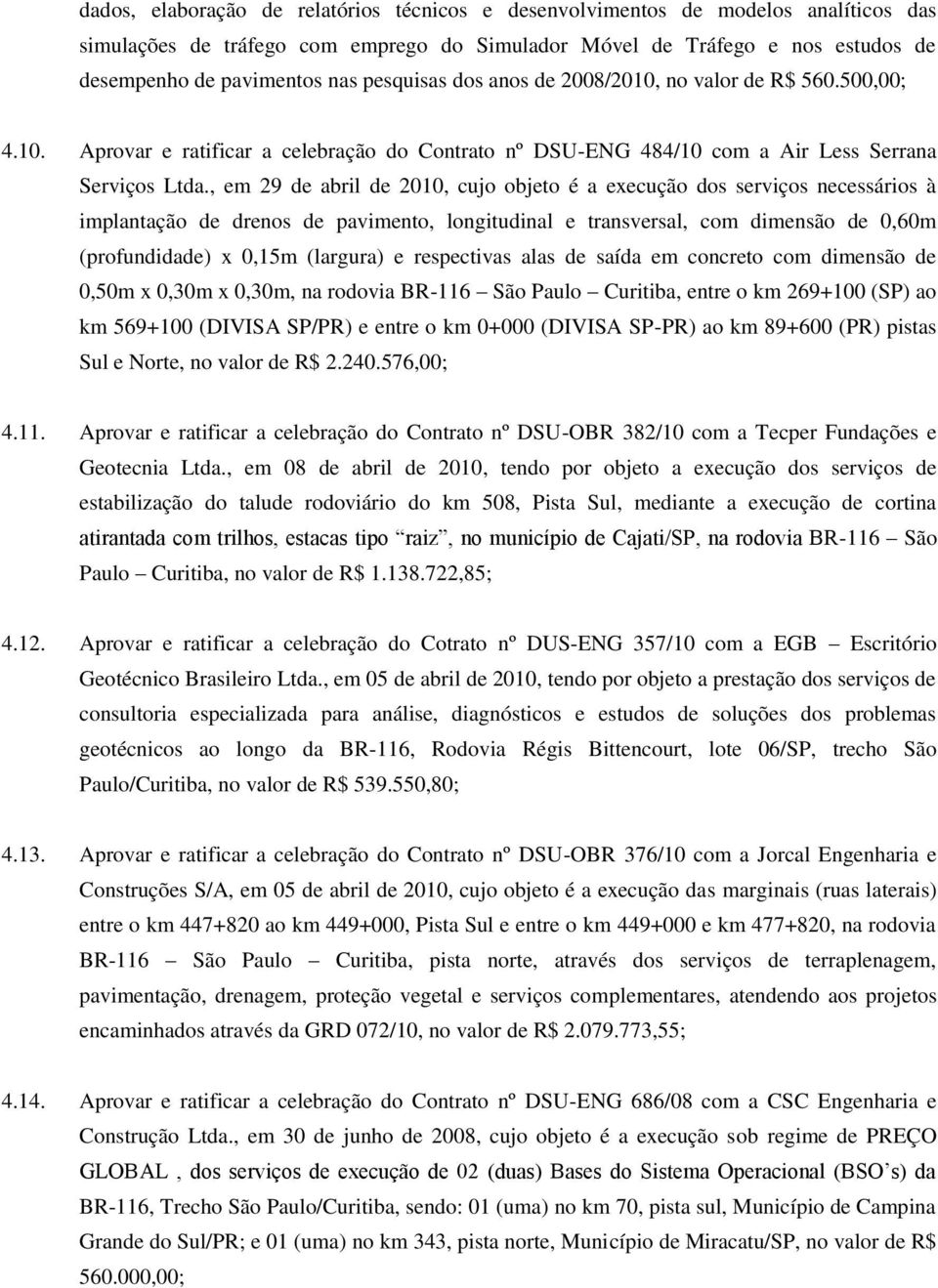 , em 29 de abril de 2010, cujo objeto é a execução dos serviços necessários à implantação de drenos de pavimento, longitudinal e transversal, com dimensão de 0,60m (profundidade) x 0,15m (largura) e