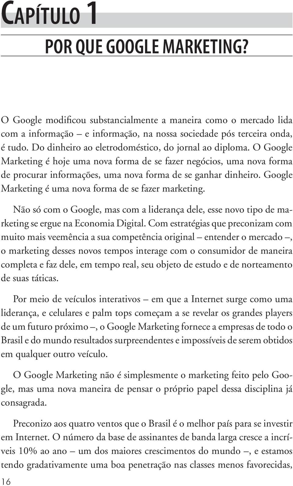 Google Marketing é uma nova forma de se fazer marketing. Não só com o Google, mas com a liderança dele, esse novo tipo de marketing se ergue na Economia Digital.