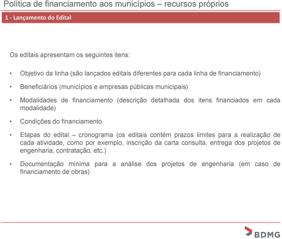 modalidade) Condições do financiamento LIBERAÇÃO E ACOMPANHAMENTO Etapas do edital cronograma (os editais contém prazos limites para a realização de cada atividade, como por