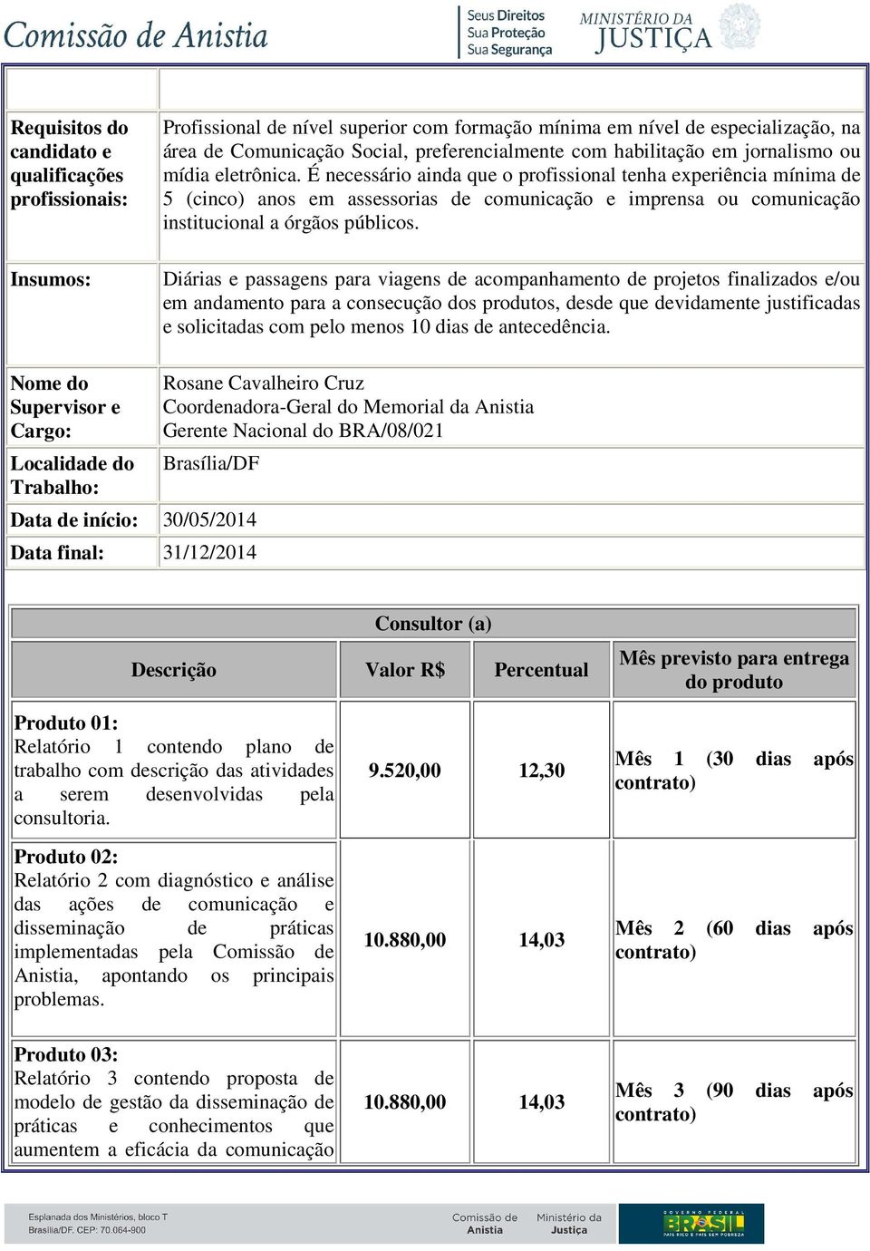 É necessário ainda que o profissional tenha experiência mínima de 5 (cinco) anos em assessorias de comunicação e imprensa ou comunicação institucional a órgãos públicos.