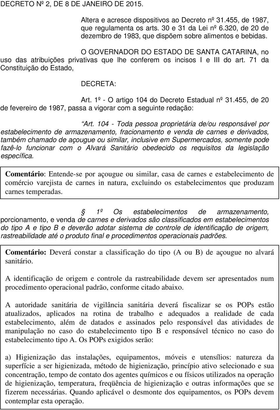 71 da Constituição do Estado, DECRETA: Art. 1º - O artigo 104 do Decreto Estadual nº 31.455, de 20 de fevereiro de 1987, passa a vigorar com a seguinte redação: Art.