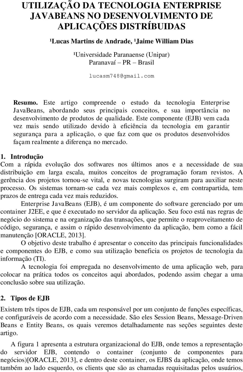 Este componente (EJB) vem cada vez mais sendo utilizado devido à eficiência da tecnologia em garantir segurança para a aplicação, o que faz com que os produtos desenvolvidos façam realmente a