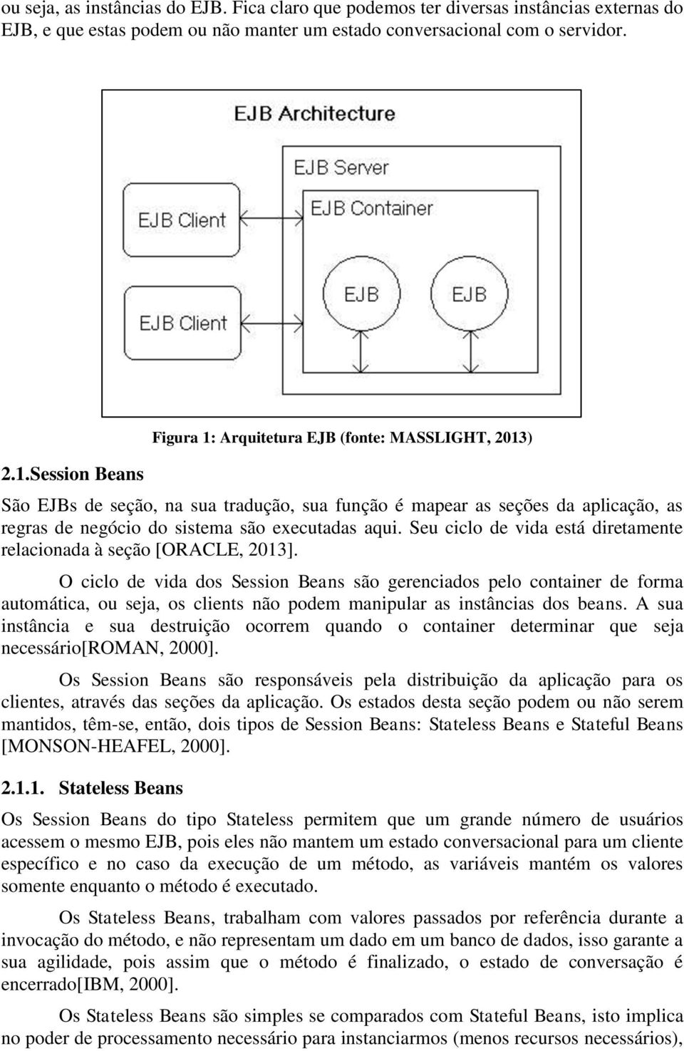 Seu ciclo de vida está diretamente relacionada à seção [ORACLE, 2013].