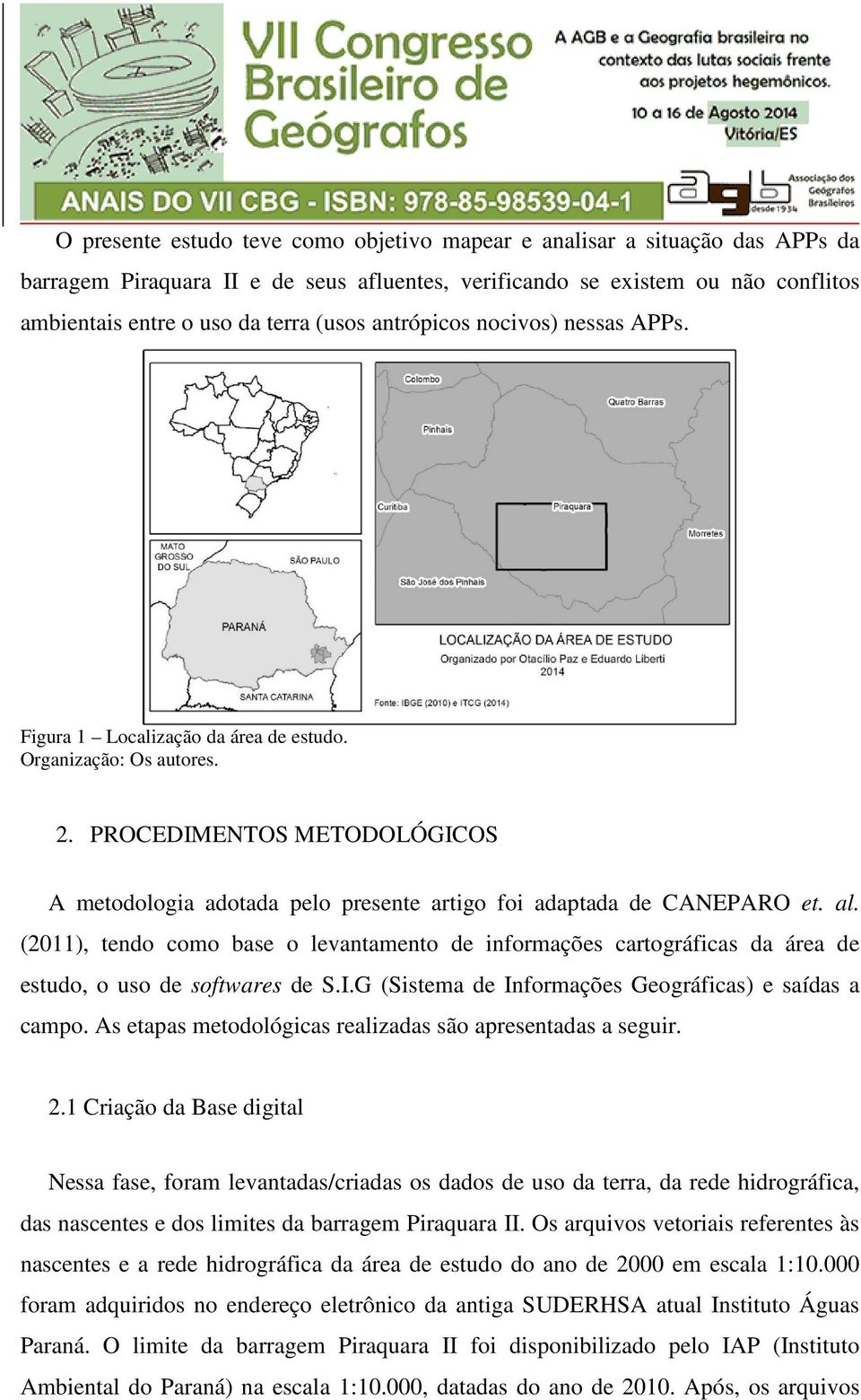 (2011), tendo como base o levantamento de informações cartográficas da área de estudo, o uso de softwares de S.I.G (Sistema de Informações Geográficas) e saídas a campo.
