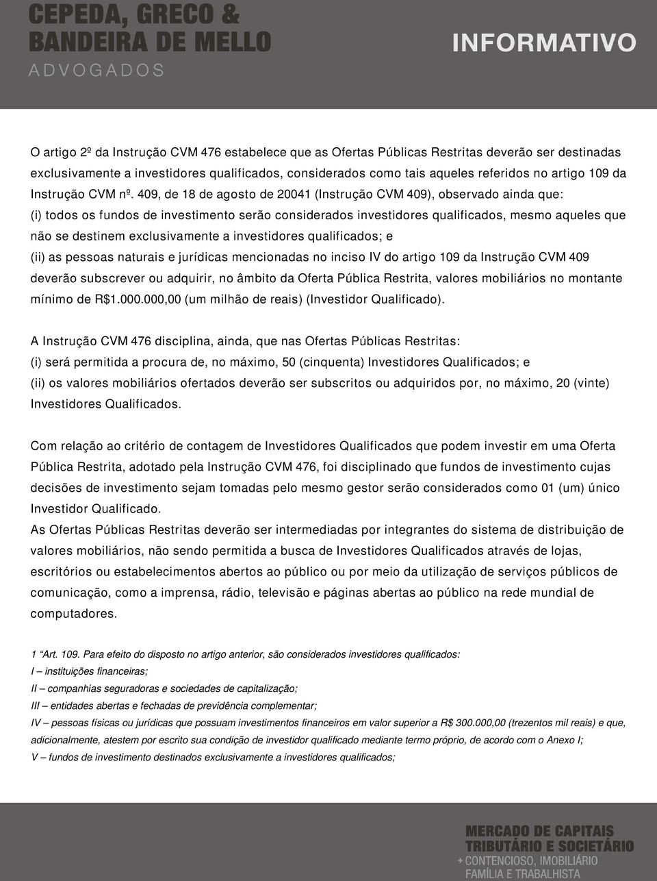 409, de 18 de agosto de 20041 (Instrução CVM 409), observado ainda que: (i) todos os fundos de investimento serão considerados investidores qualificados, mesmo aqueles que não se destinem