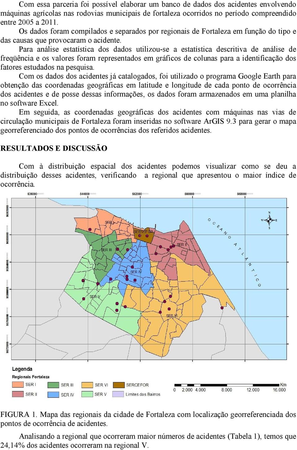 Para análise estatística dos dados utilizou-se a estatística descritiva de análise de freqüência e os valores foram representados em gráficos de colunas para a identificação dos fatores estudados na