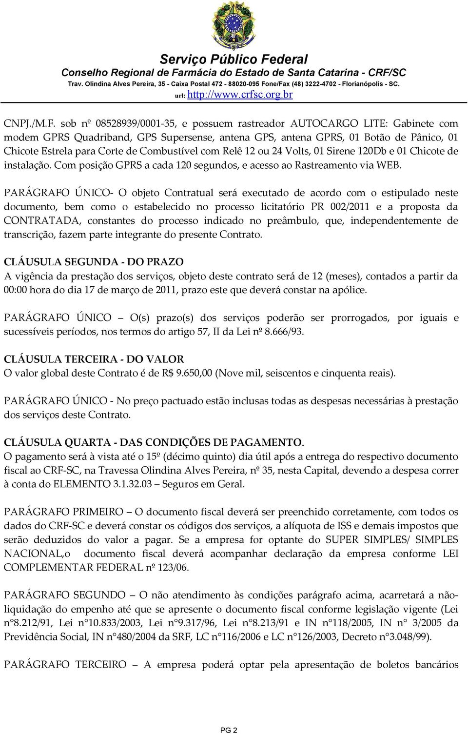 Combustível com Relê 12 ou 24 Volts, 01 Sirene 120Db e 01 Chicote de instalação. Com posição GPRS a cada 120 segundos, e acesso ao Rastreamento via WEB.