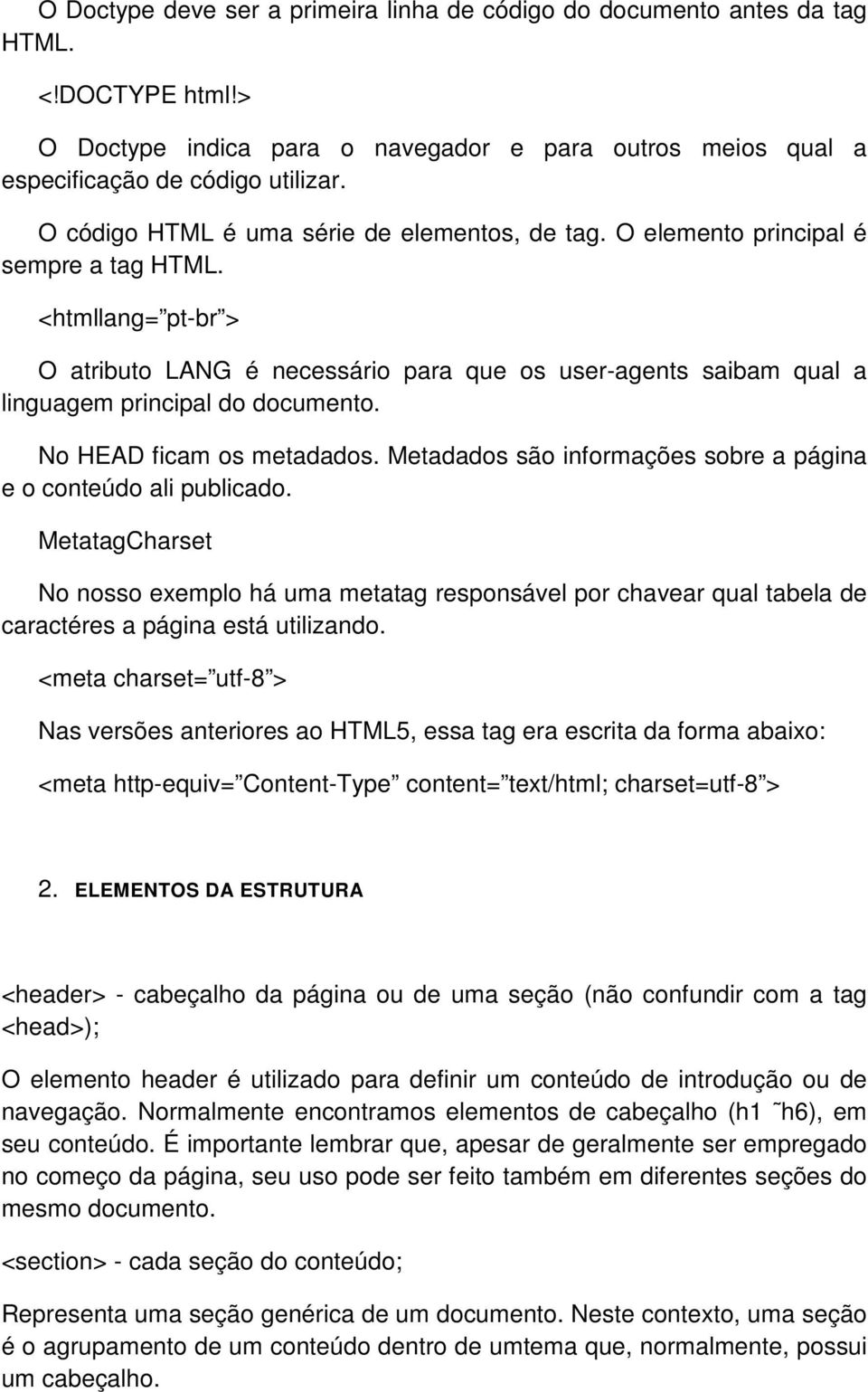 <htmllang= pt-br > O atributo LANG é necessário para que os user-agents saibam qual a linguagem principal do documento. No HEAD ficam os metadados.