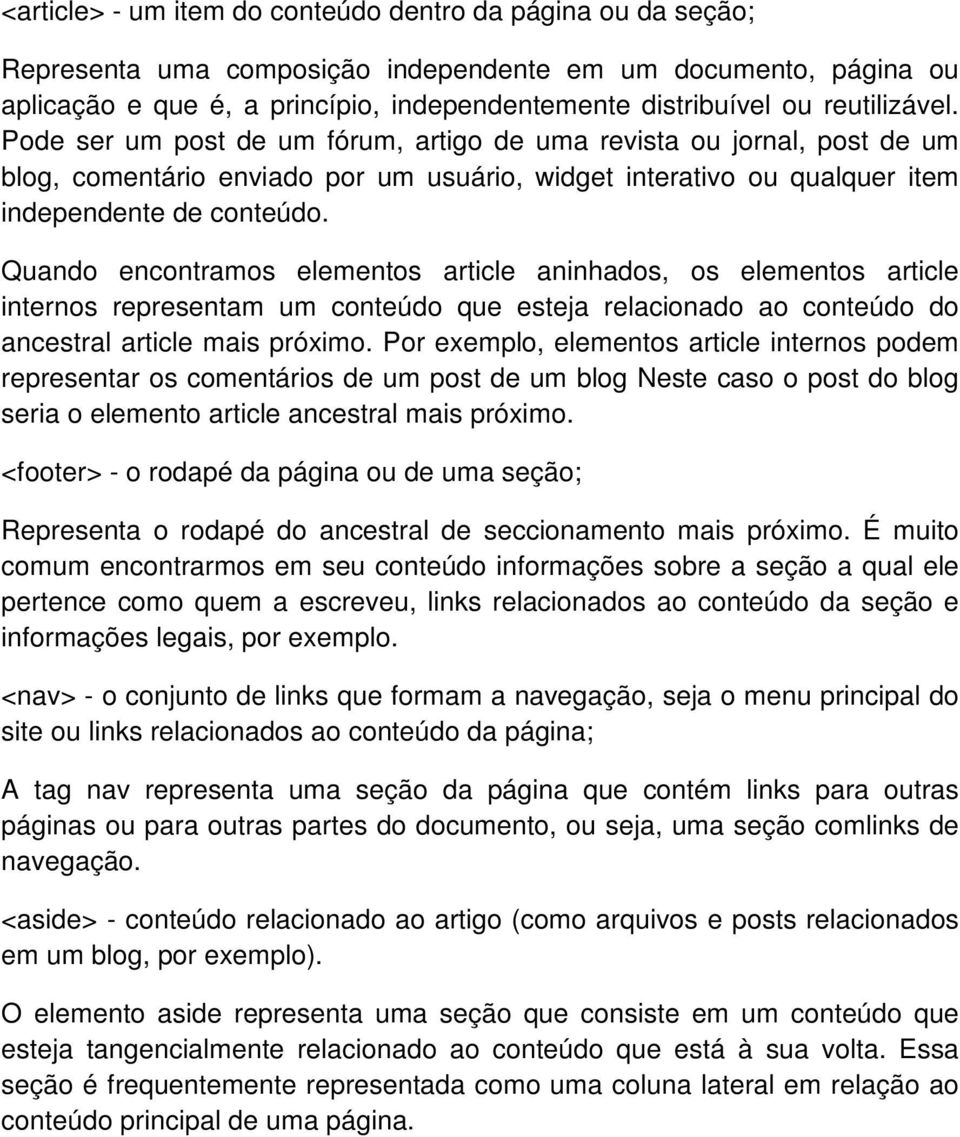 Quando encontramos elementos article aninhados, os elementos article internos representam um conteúdo que esteja relacionado ao conteúdo do ancestral article mais próximo.