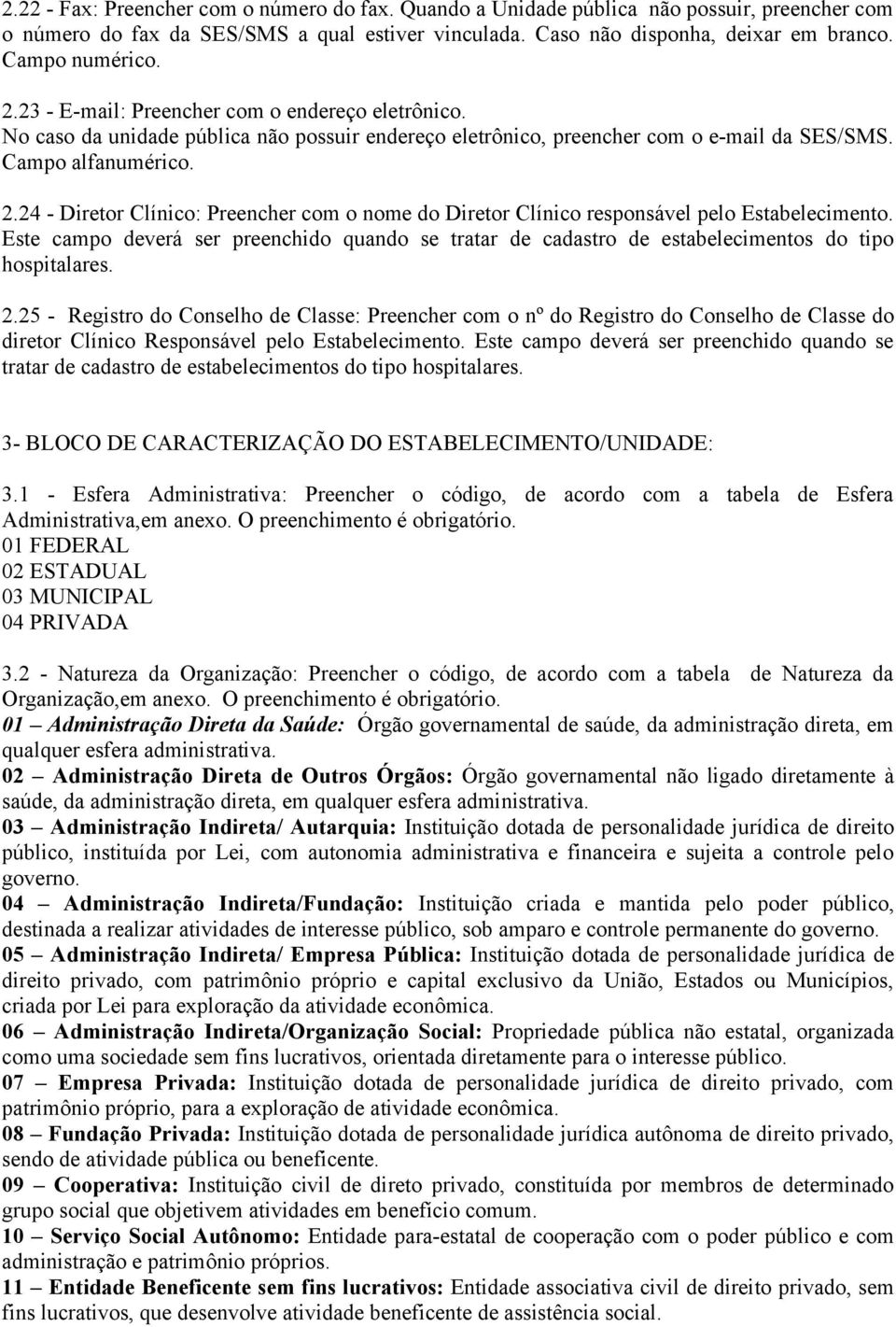 24 - Diretor Clínico: Preencher com o nome do Diretor Clínico responsável pelo Estabelecimento. Este campo deverá ser preenchido quando se tratar de cadastro de estabelecimentos do tipo hospitalares.