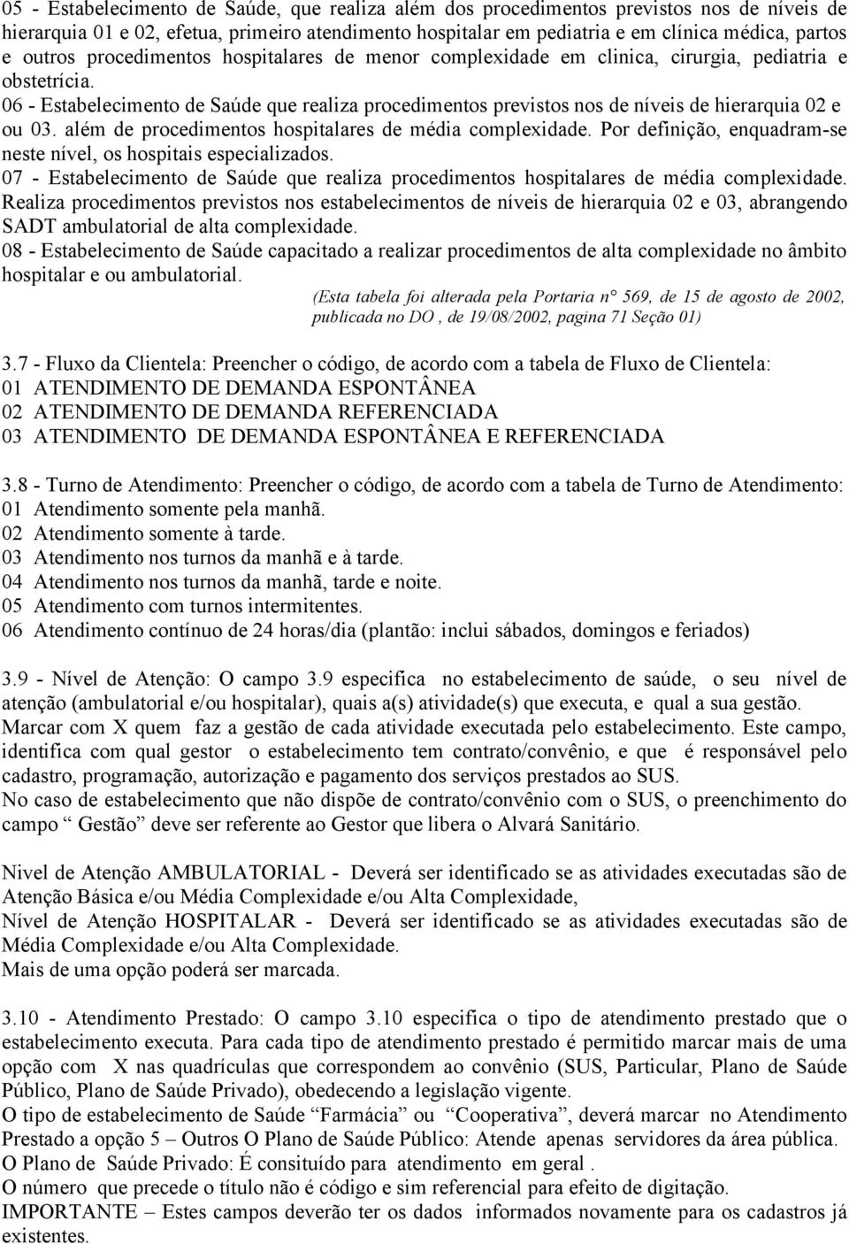 06 - Estabelecimento de Saúde que realiza procedimentos previstos nos de níveis de hierarquia 02 e ou 03. além de procedimentos hospitalares de média complexidade.