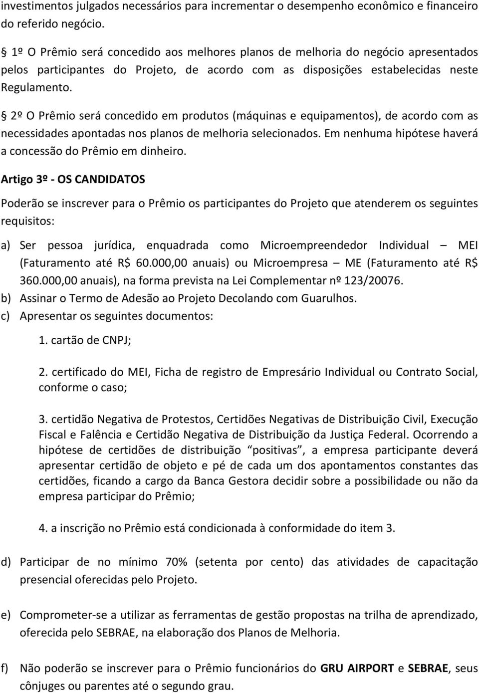 2º O Prêmio será concedido em produtos (máquinas e equipamentos), de acordo com as necessidades apontadas nos planos de melhoria selecionados.