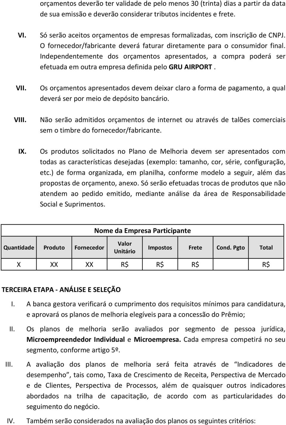 Independentemente dos orçamentos apresentados, a compra poderá ser efetuada em outra empresa definida pelo GRU AIRPORT.