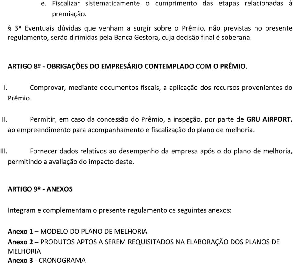 ARTIGO 8º - OBRIGAÇÕES DO EMPRESÁRIO CONTEMPLADO COM O PRÊMIO. I. Comprovar, mediante documentos fiscais, a aplicação dos recursos provenientes do Prêmio. II.