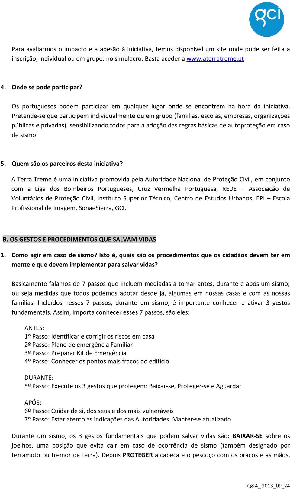 Pretende-se que participem individualmente ou em grupo (famílias, escolas, empresas, organizações públicas e privadas), sensibilizando todos para a adoção das regras básicas de autoproteção em caso