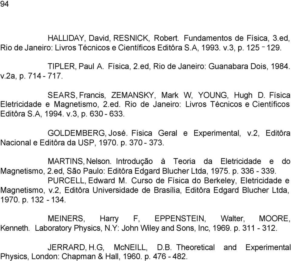 A, 1994. v.3, p. 630-633. GOLDEMBERG, José. Física Geral e Experimenal, v.2, Ediôra Nacional e Ediôra da USP, 1970. p. 370-373. MARTINS, Nelson. Inrodução à Teoria da Elericidade e do Magneismo, 2.