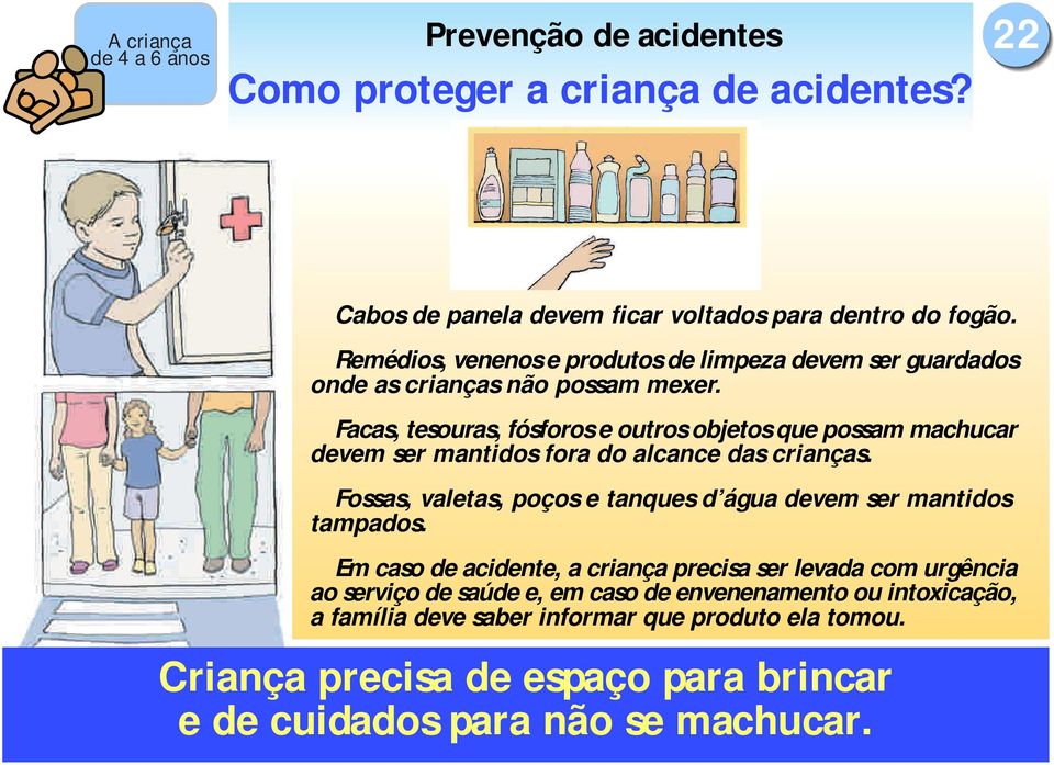 Facas, tesouras, fósforos e outros objetos que possam machucar devem ser mantidos fora do alcance das crianças.