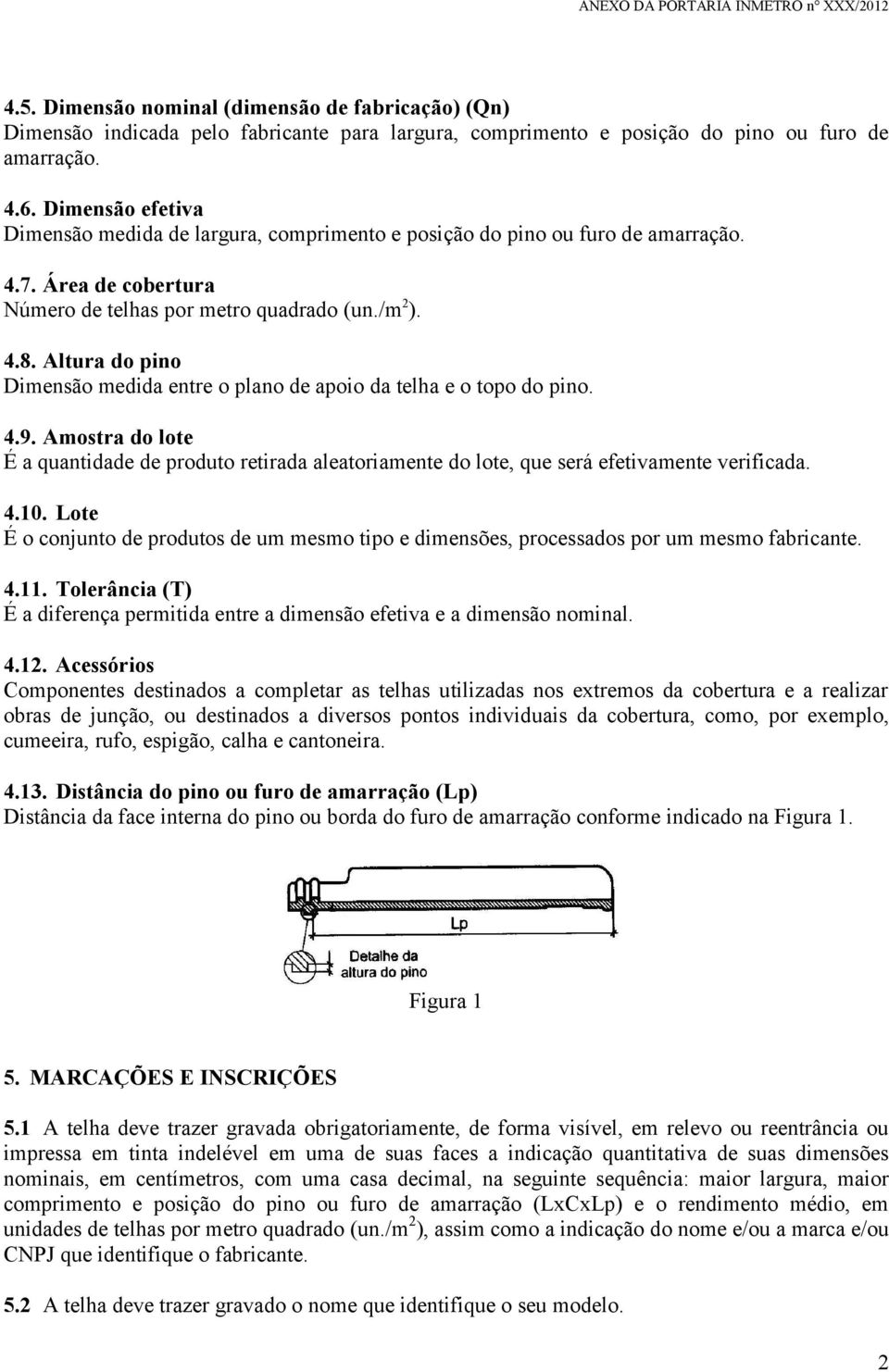 Altura do pino Dimensão medida entre o plano de apoio da telha e o topo do pino. 4.9. Amostra do lote É a quantidade de produto retirada aleatoriamente do lote, que será efetivamente verificada. 4.10.