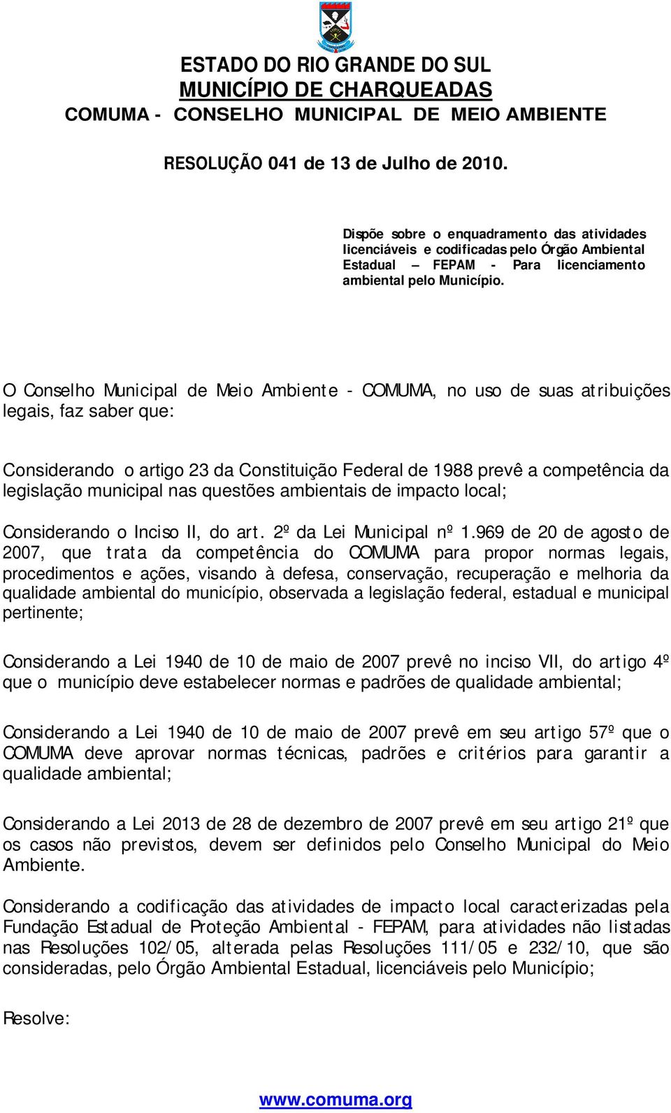 O Conselho Municipal de Meio Ambiente COMUMA, no uso de suas atribuições legais, faz saber que: Considerando o artigo 23 da Constituição Federal de 1988 prevê a competência da legislação municipal