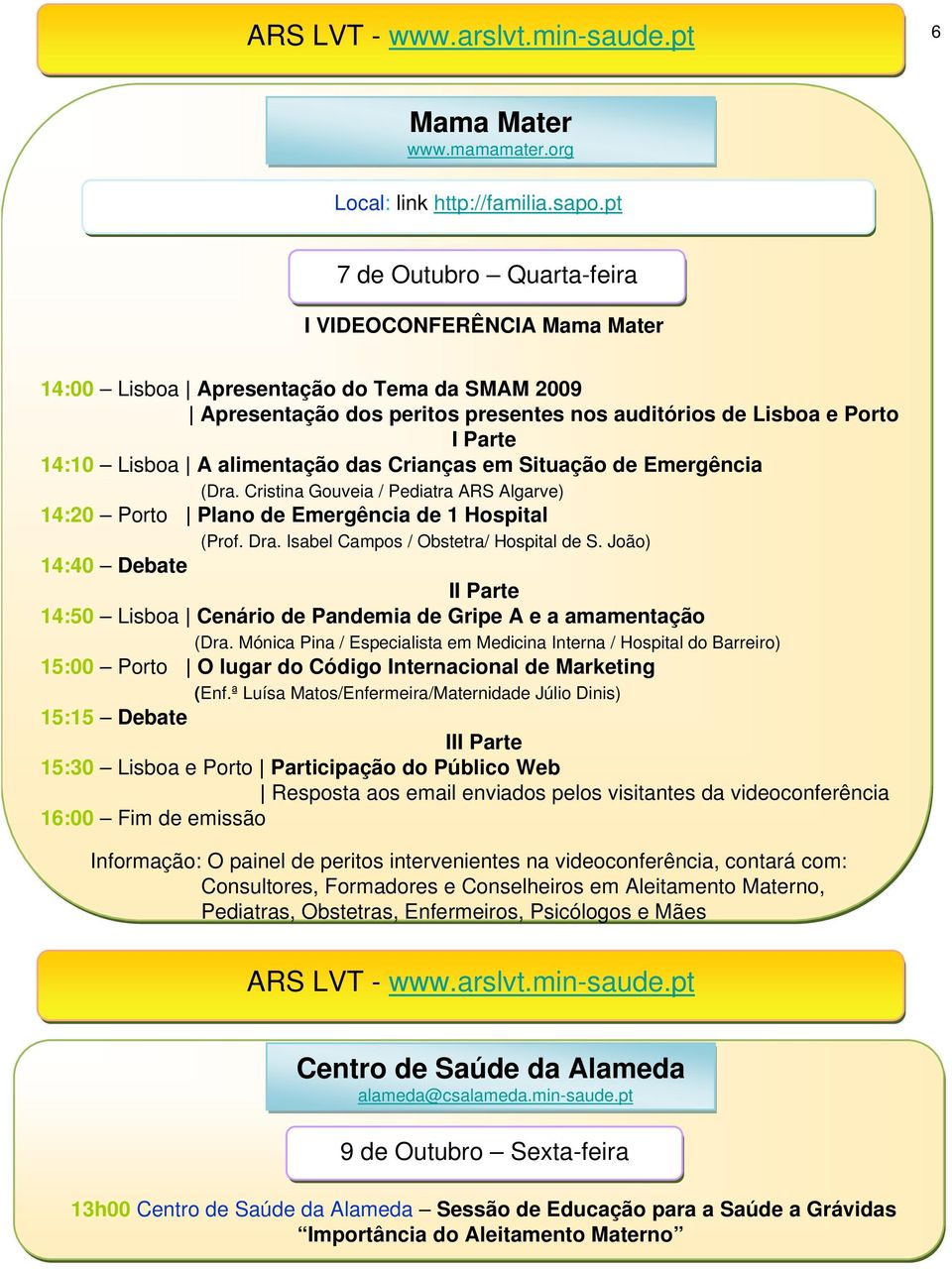 Situação de Emergência (Dra. Cristina Gouveia / Pediatra ARS Algarve) 14:20 Porto Plano de Emergência de 1 Hospital (Prof. Dra. Isabel Campos / Obstetra/ Hospital de S.