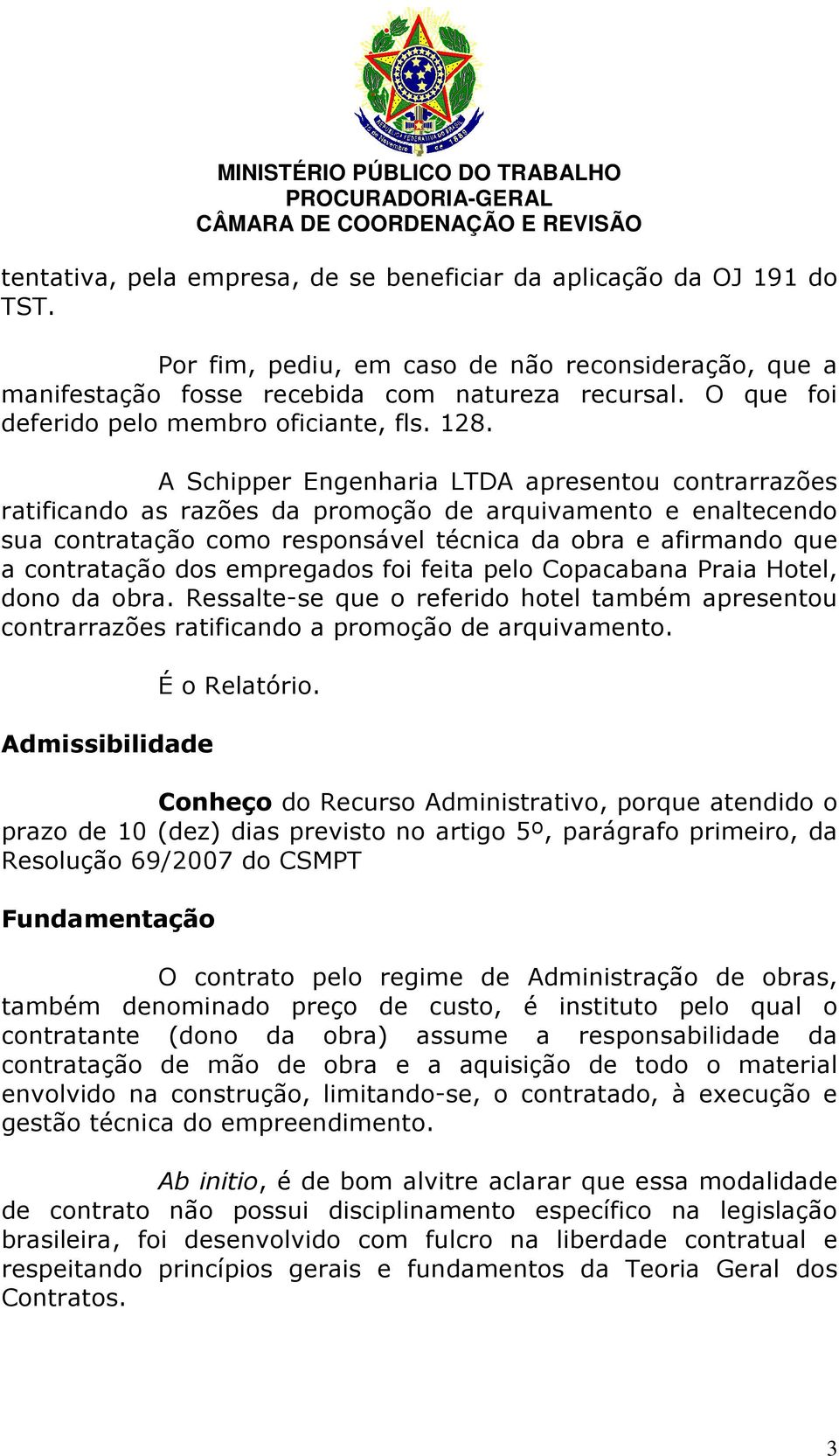 A Schipper Engenharia LTDA apresentou contrarrazões ratificando as razões da promoção de arquivamento e enaltecendo sua contratação como responsável técnica da obra e afirmando que a contratação dos