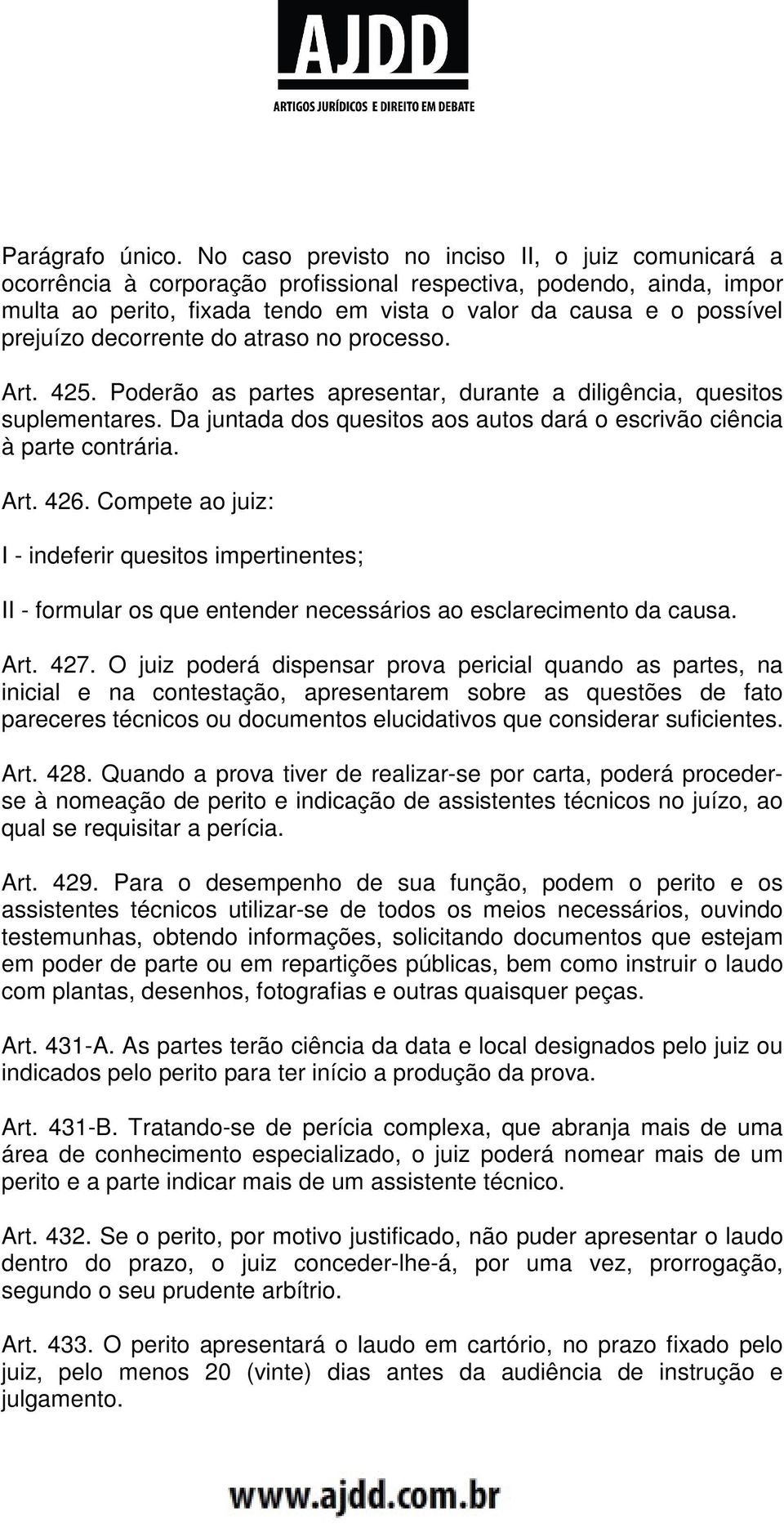 decorrente do atraso no processo. Art. 425. Poderão as partes apresentar, durante a diligência, quesitos suplementares. Da juntada dos quesitos aos autos dará o escrivão ciência à parte contrária.