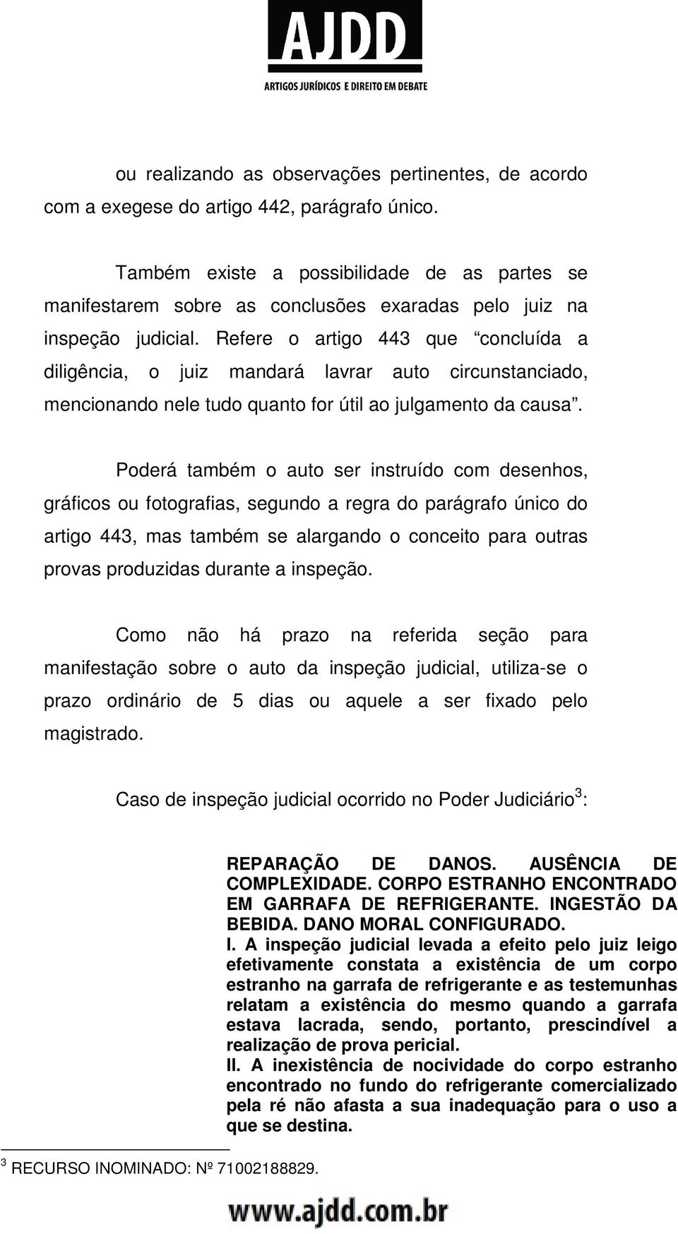 Refere o artigo 443 que concluída a diligência, o juiz mandará lavrar auto circunstanciado, mencionando nele tudo quanto for útil ao julgamento da causa.